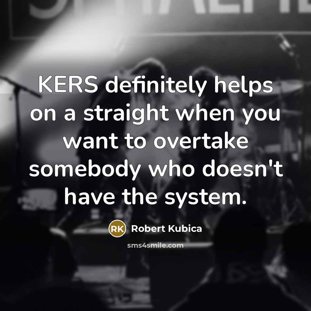 “KERS definitely helps on a straight when you want to…” quote by Robert Kubica