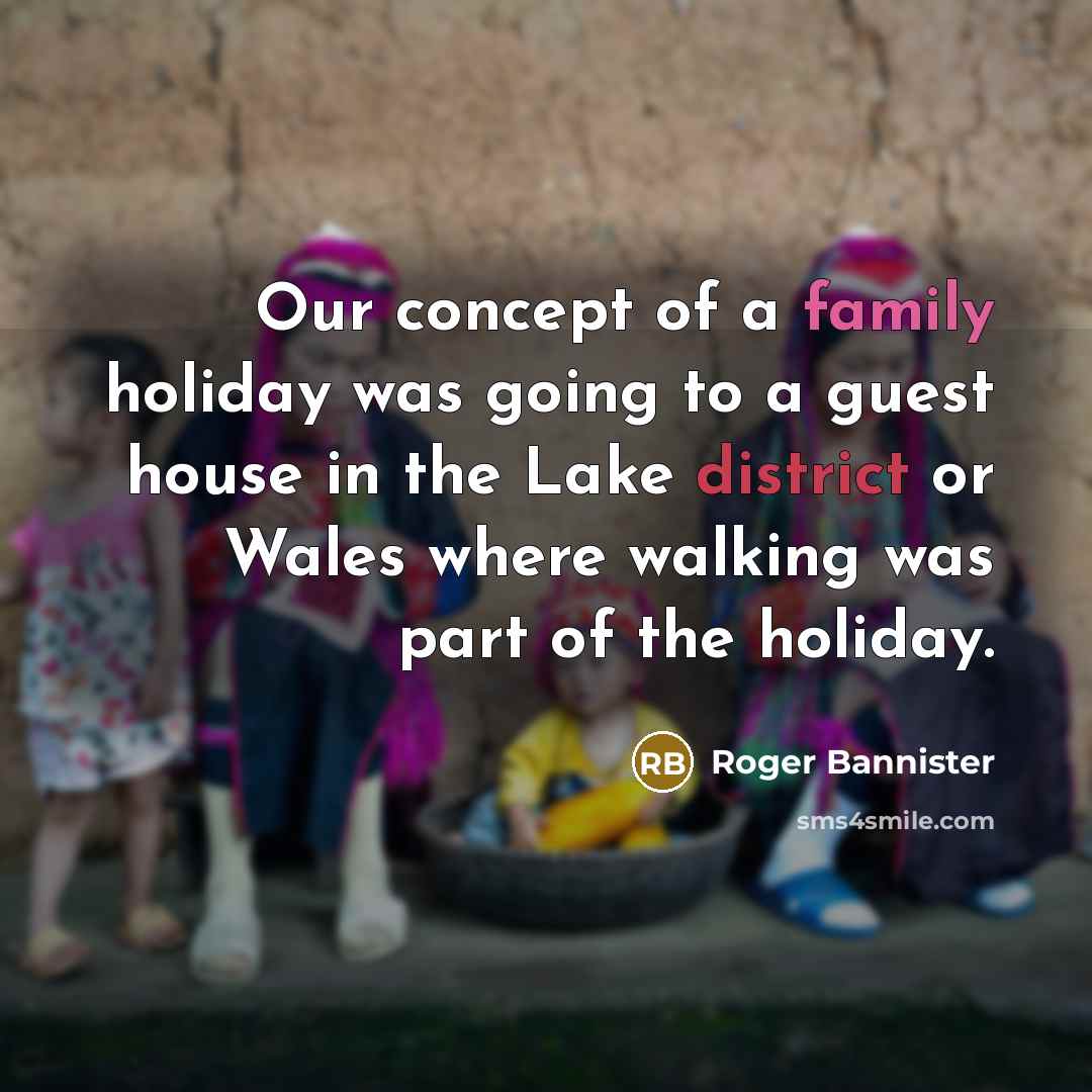 “Our concept of a family holiday was going to a…” quote by Roger Bannister