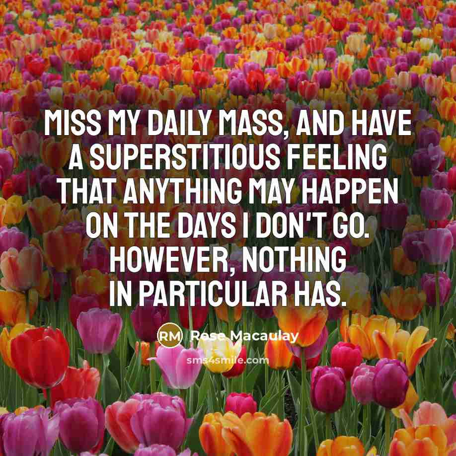 “miss my daily Mass, and have a superstitious feeling that…” quote by Rose Macaulay