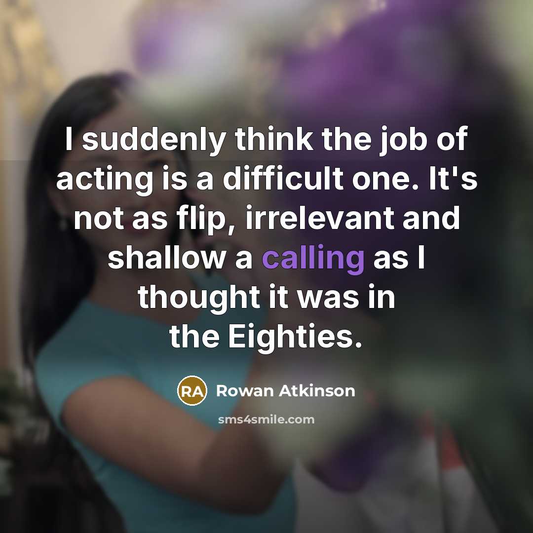 “I suddenly think the job of acting is a difficult…” quote by Rowan Atkinson
