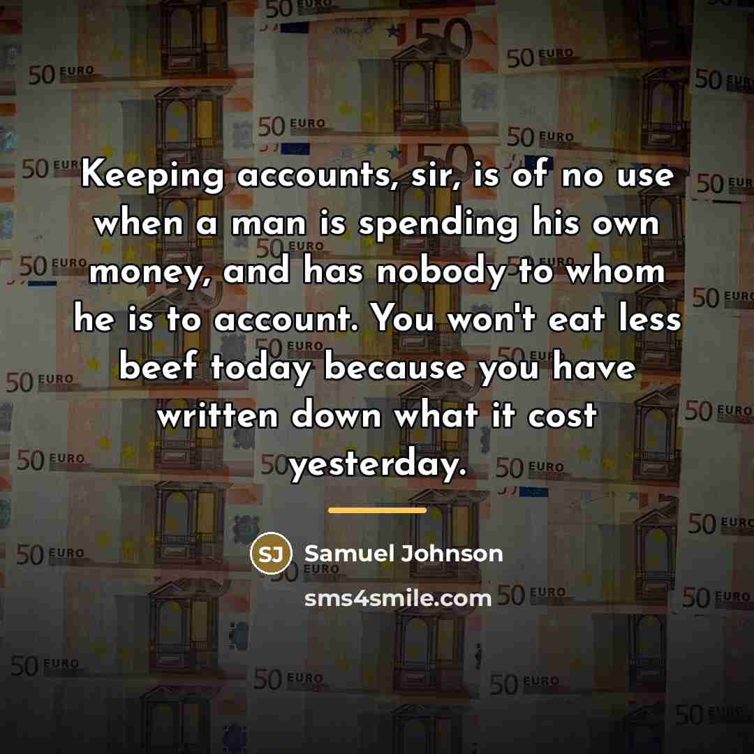 “Keeping accounts, sir, is of no use when a man…” quote by Samuel Johnson