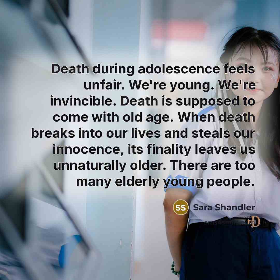 “Death during adolescence feels unfair. We're young. We're invincible. Death…” quote by Sara Shandler