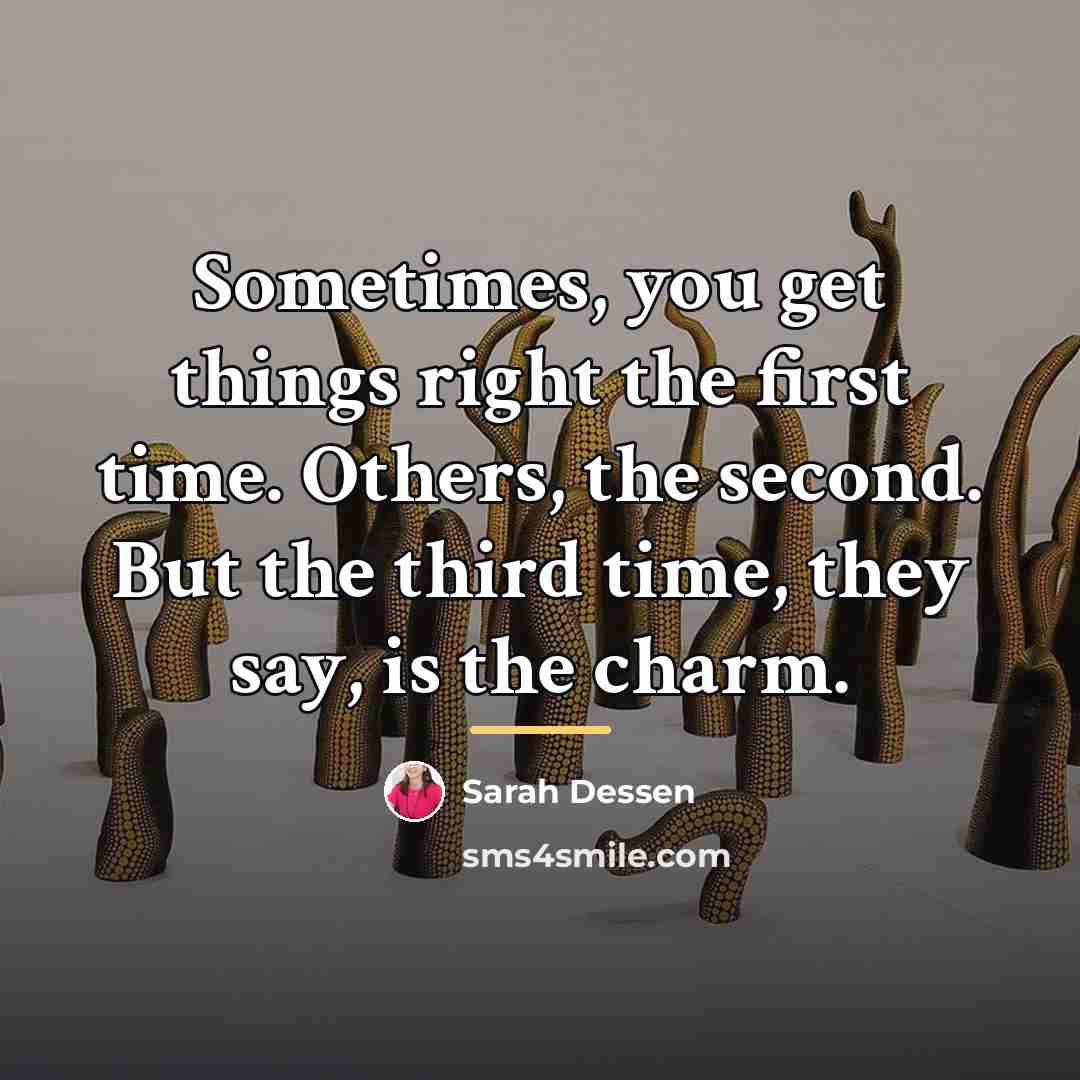 “Sometimes, you get things right the first time. Others, the…” quote by Sarah Dessen
