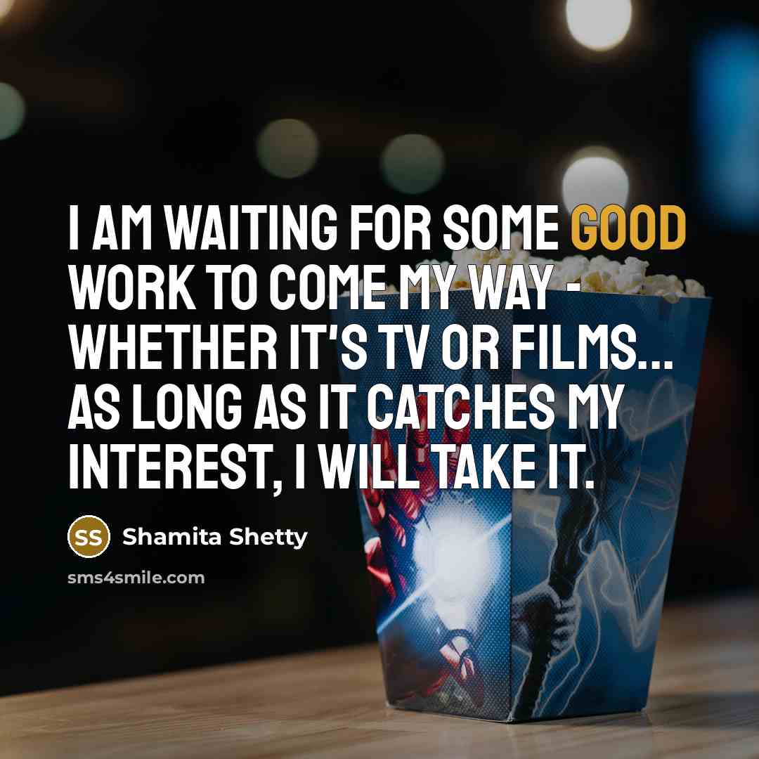 “I am waiting for some good work to come my…” quote by Shamita Shetty