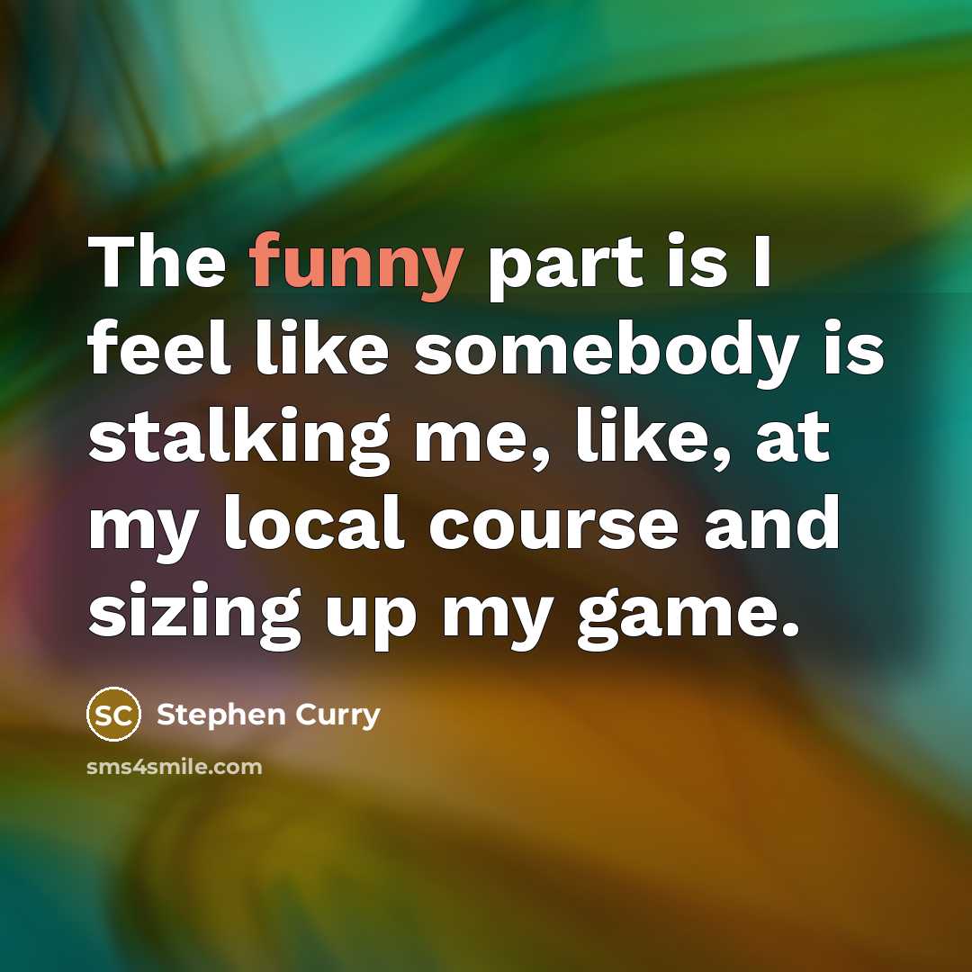 “The funny part is I feel like somebody is stalking…” quote by Stephen Curry