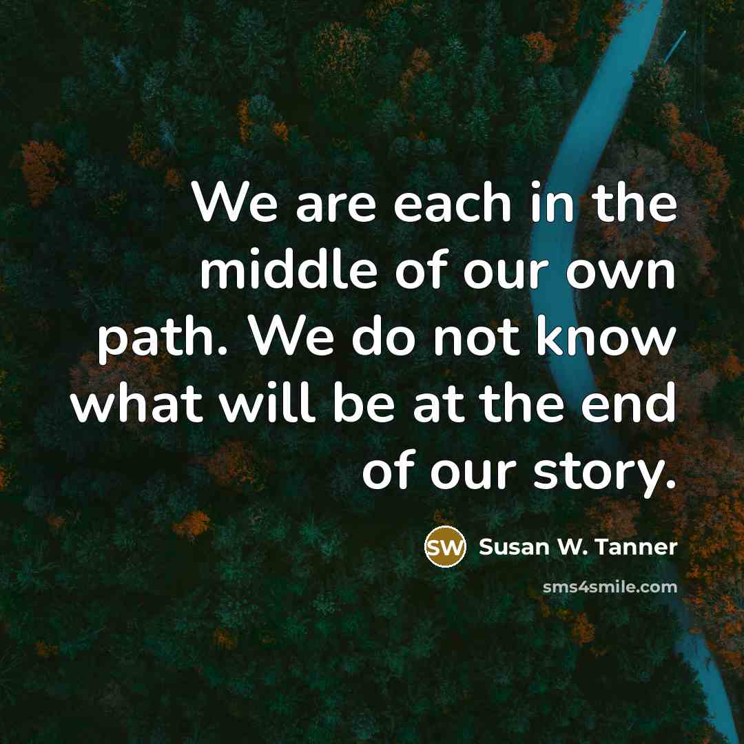 “We are each in the middle of our own path.…” quote by Susan W. Tanner