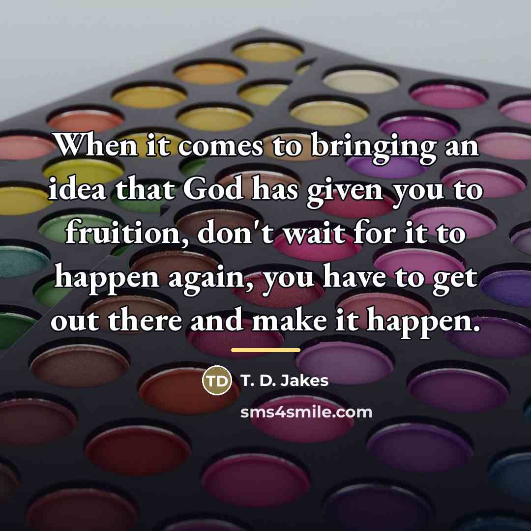 “When it comes to bringing an idea that God has…” quote by T. D. Jakes