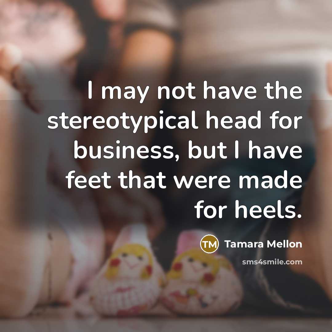 “I may not have the stereotypical head for business, but…” quote by Tamara Mellon