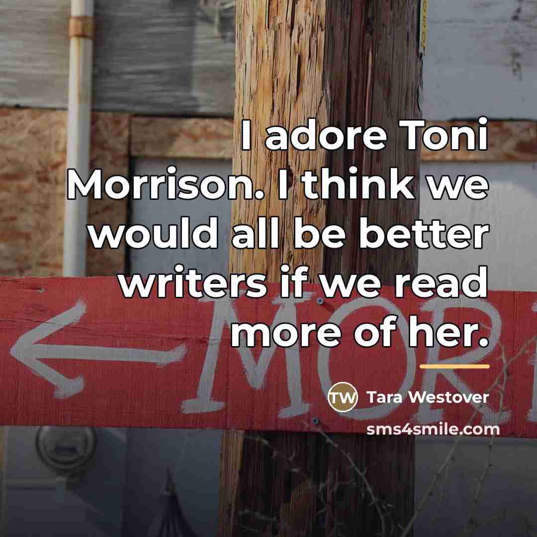 “I adore Toni Morrison. I think we would all be…” quote by Tara Westover