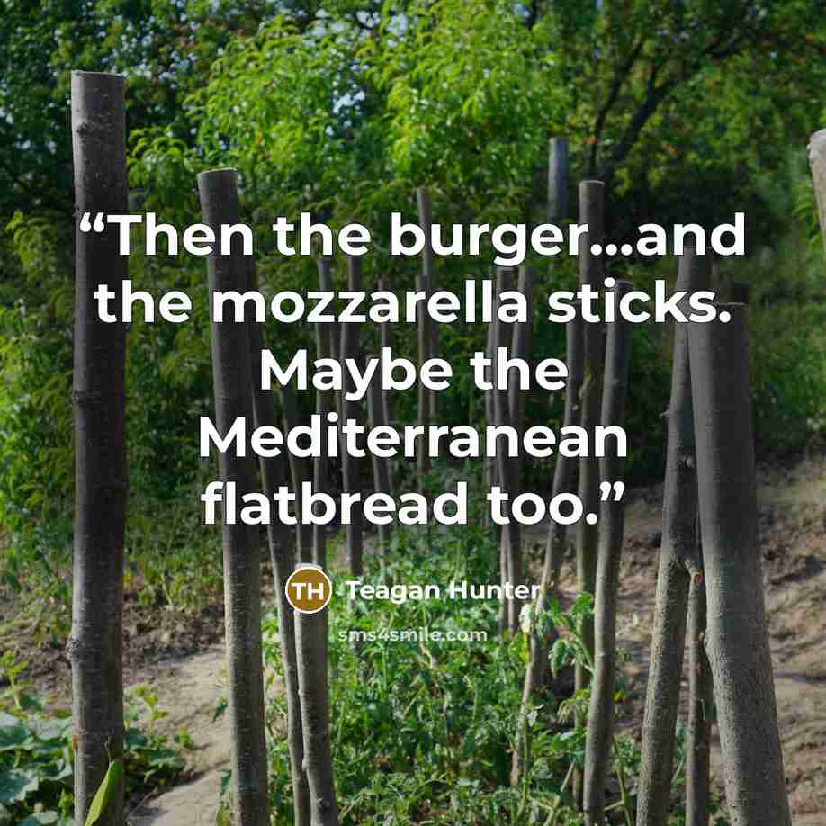 “Then the burger…and the mozzarella sticks. Maybe the Mediterranean flatbread too.” quote by Teagan Hunter