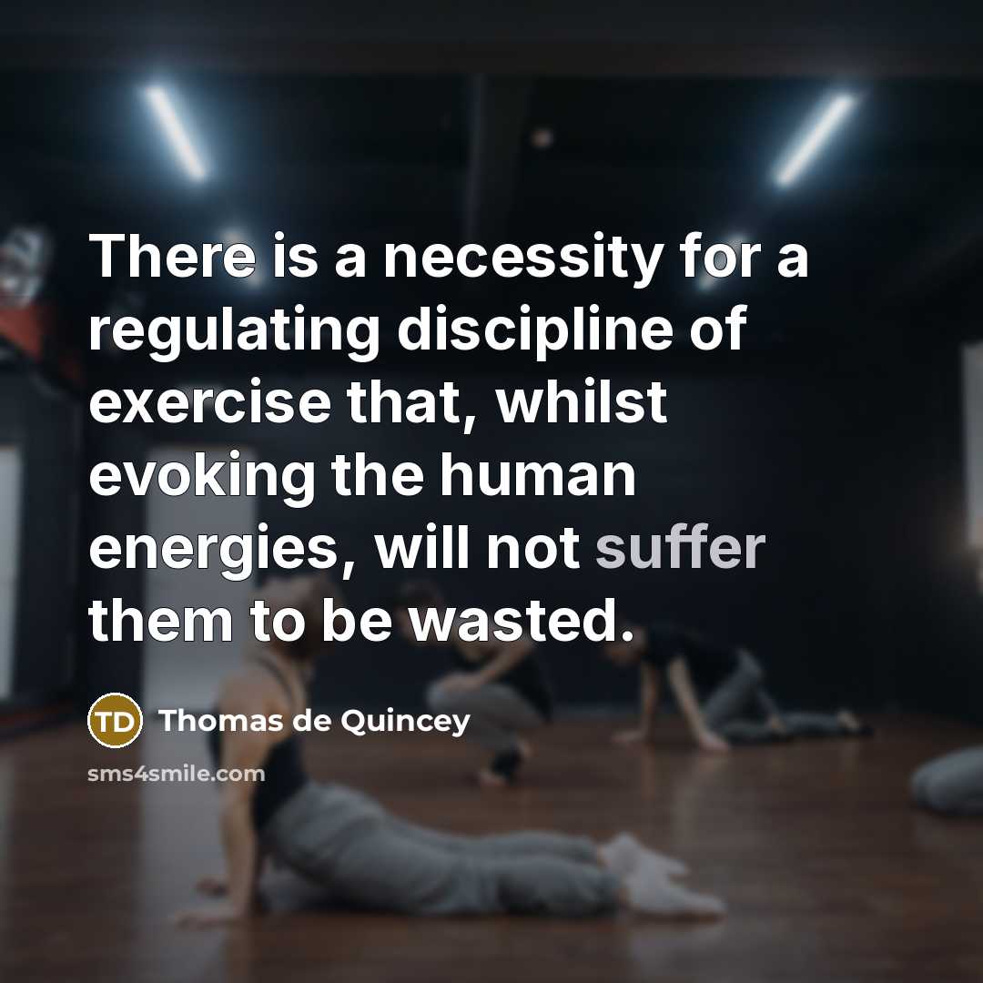 “There is a necessity for a regulating discipline of exercise…” quote by Thomas de Quincey