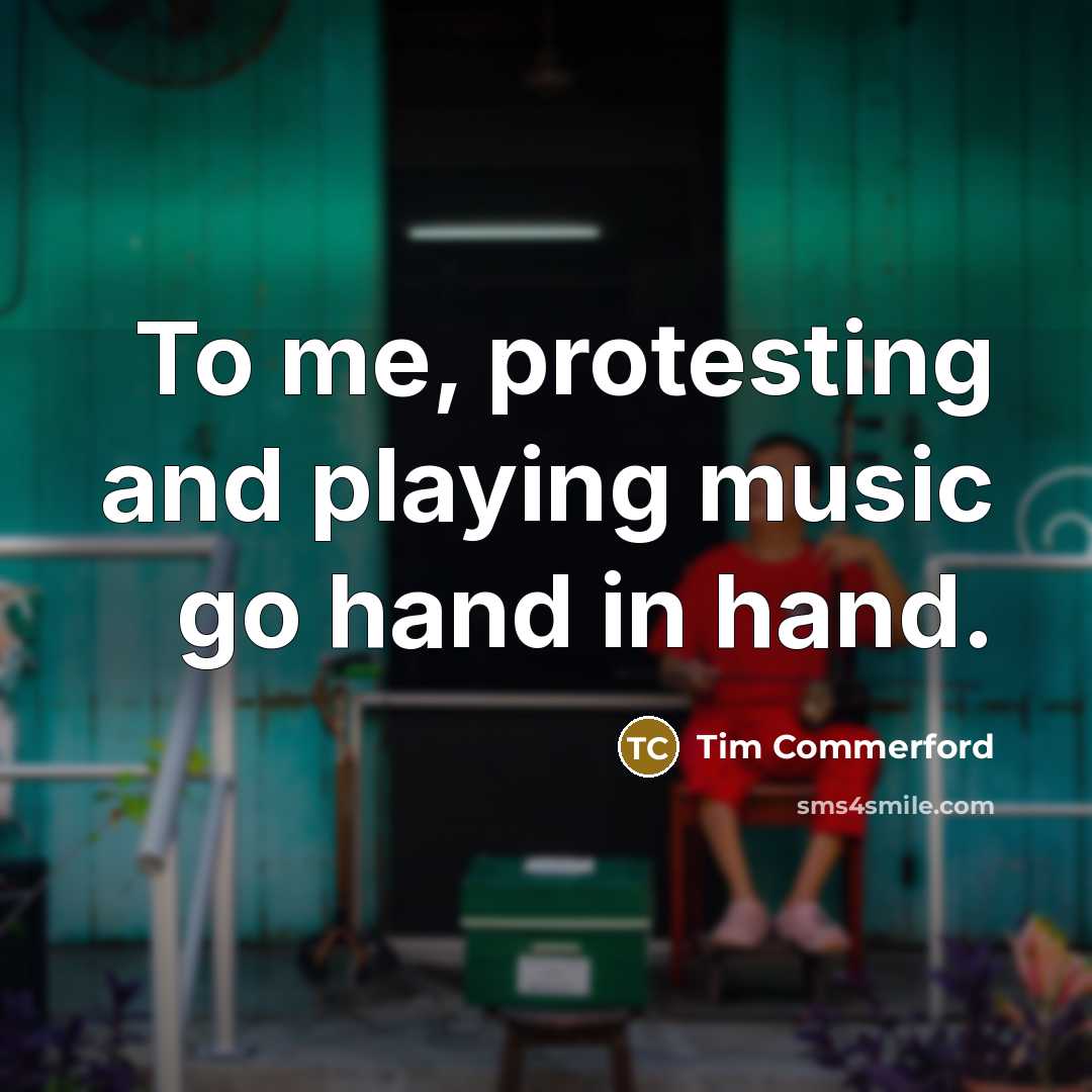 “To me, protesting and playing music go hand in hand.…” quote by Tim Commerford