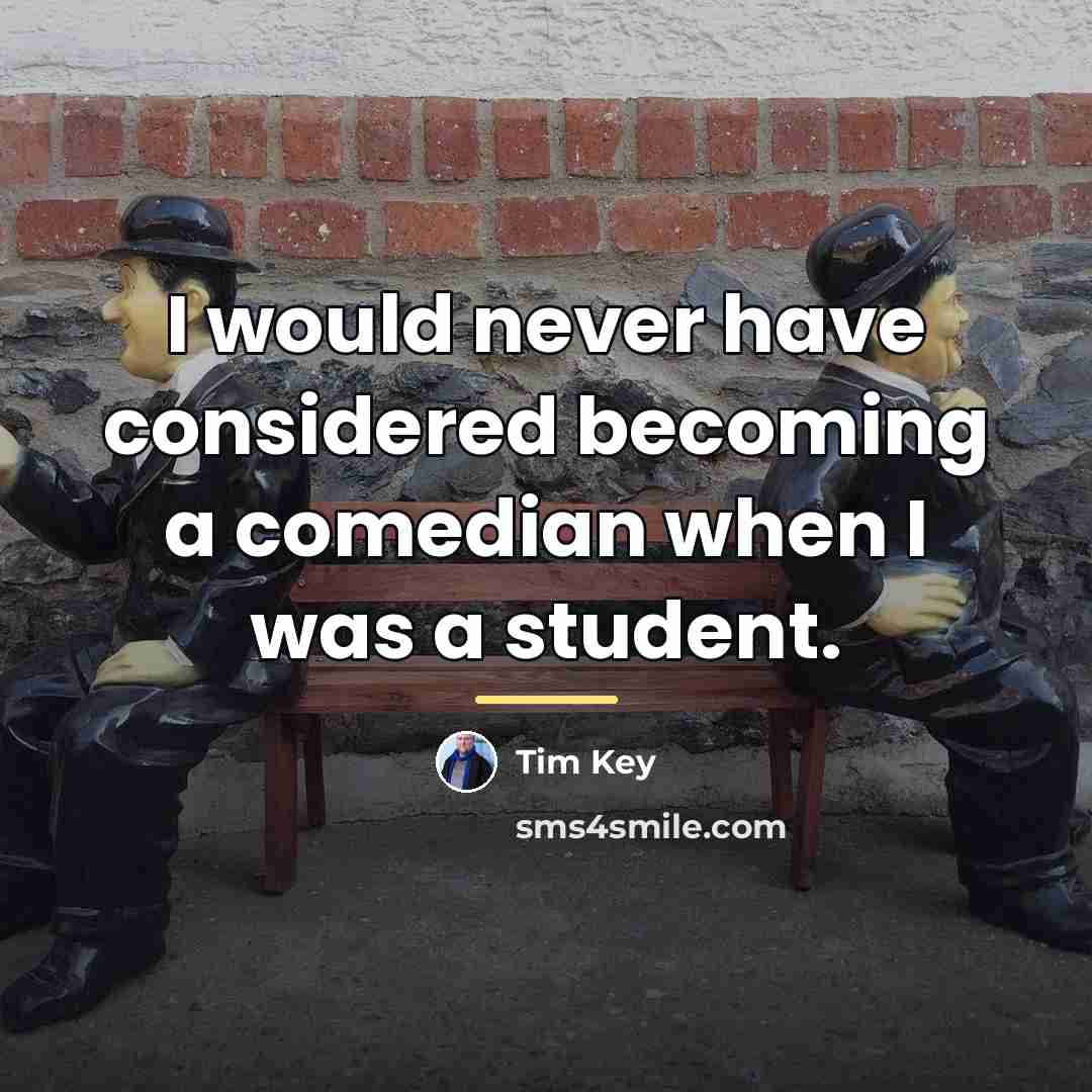 “I would never have considered becoming a comedian when I…” quote by Tim Key