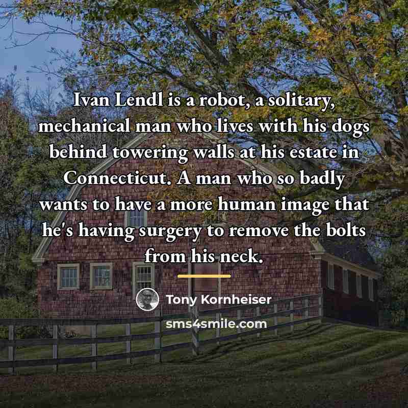 “Ivan Lendl is a robot, a solitary, mechanical man who…” quote by Tony Kornheiser
