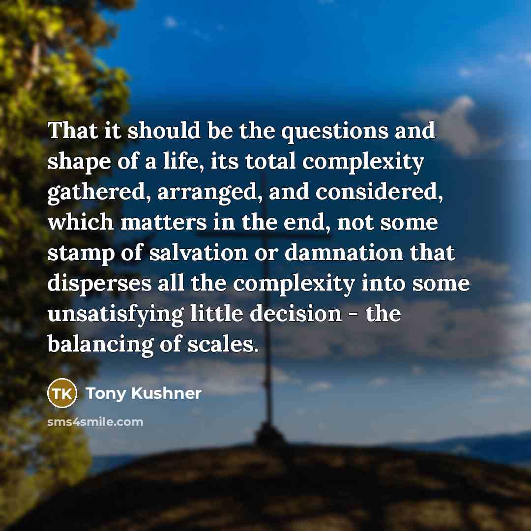 “That it should be the questions and shape of a…” quote by Tony Kushner