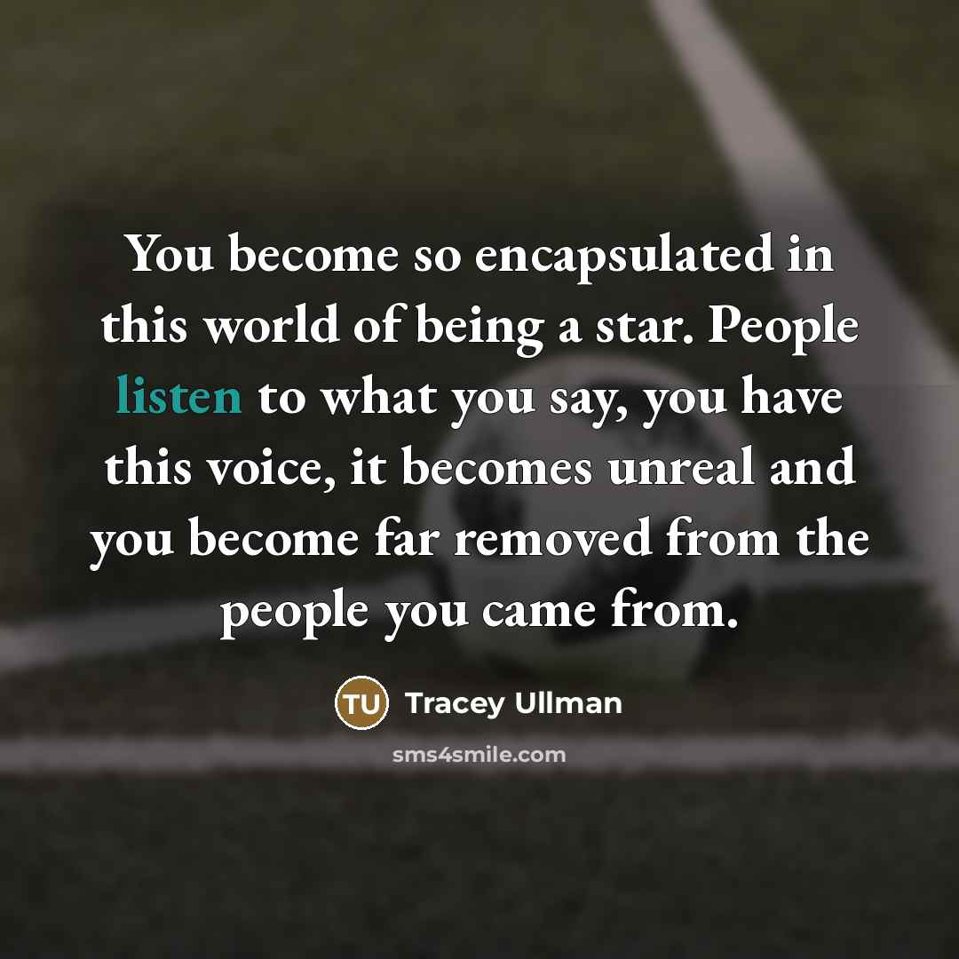 “You become so encapsulated in this world of being a…” quote by Tracey Ullman