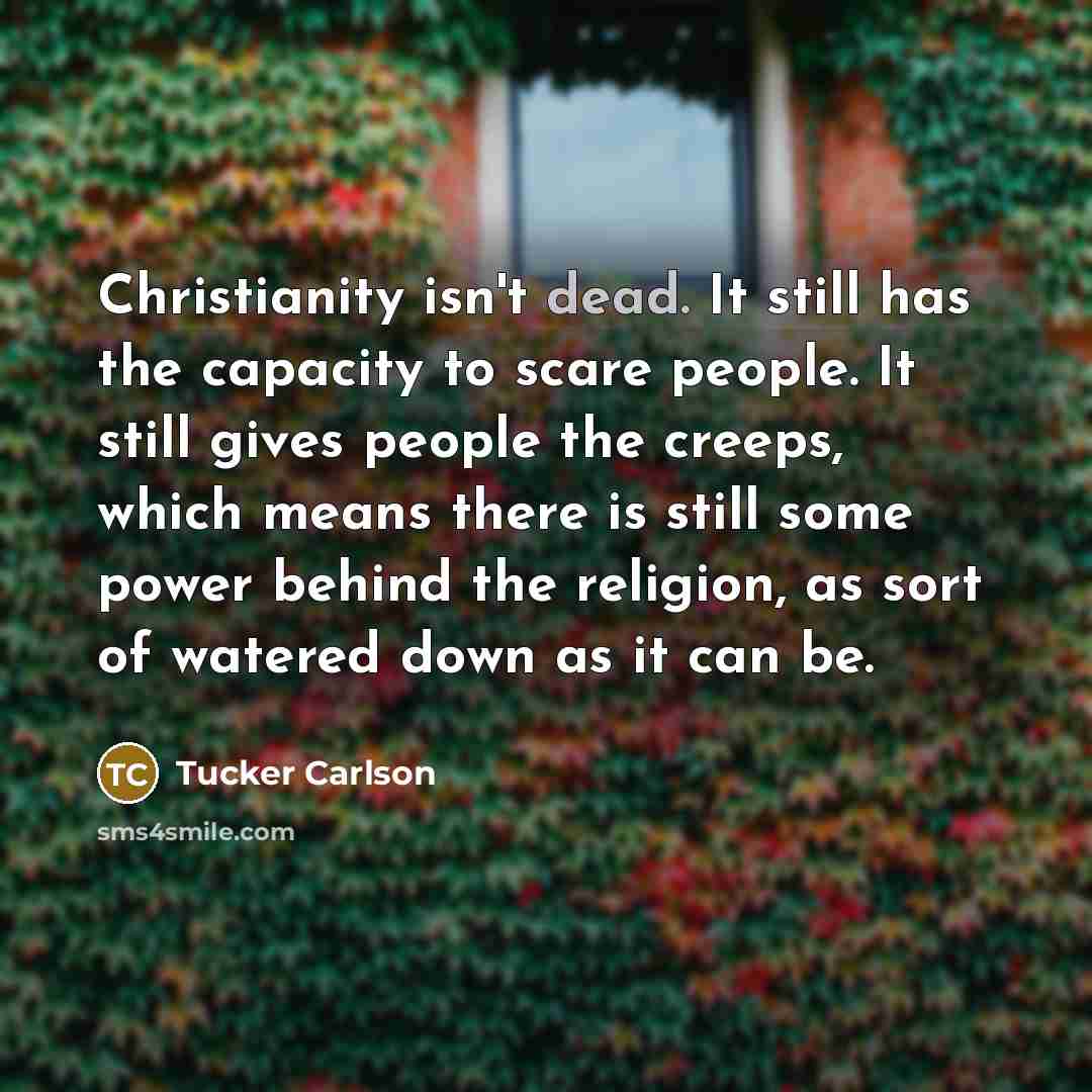 “Christianity isn't dead. It still has the capacity to scare…” quote by Tucker Carlson