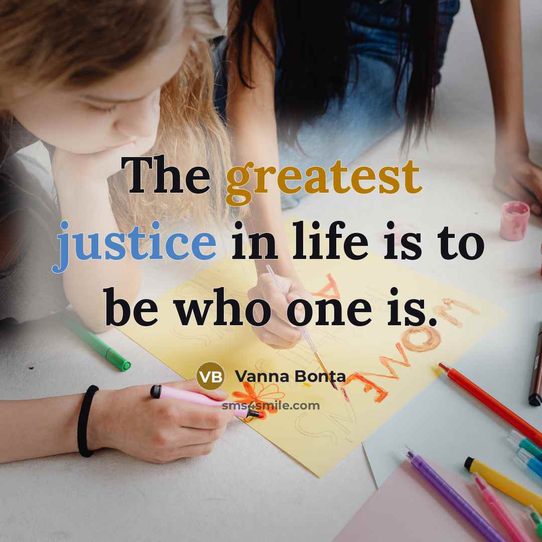 “The greatest justice in life is to be who one is.” quote by Vanna Bonta
