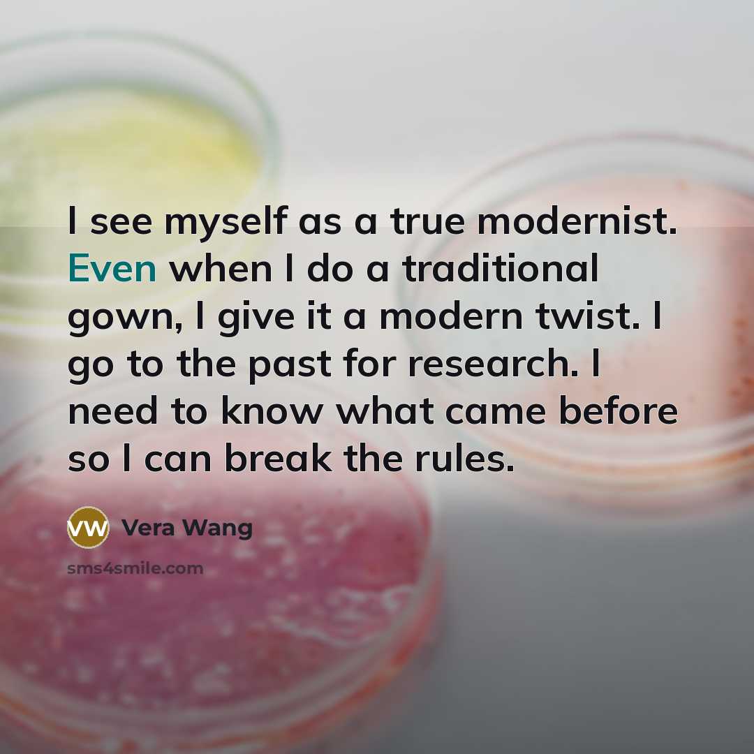 “I see myself as a true modernist. Even when I…” quote by Vera Wang