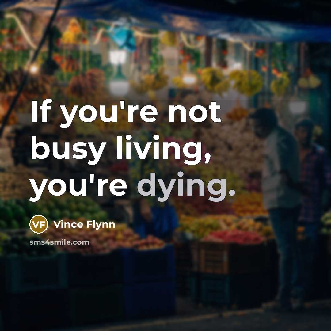 “If you're not busy living, you're dying.…” quote by Vince Flynn
