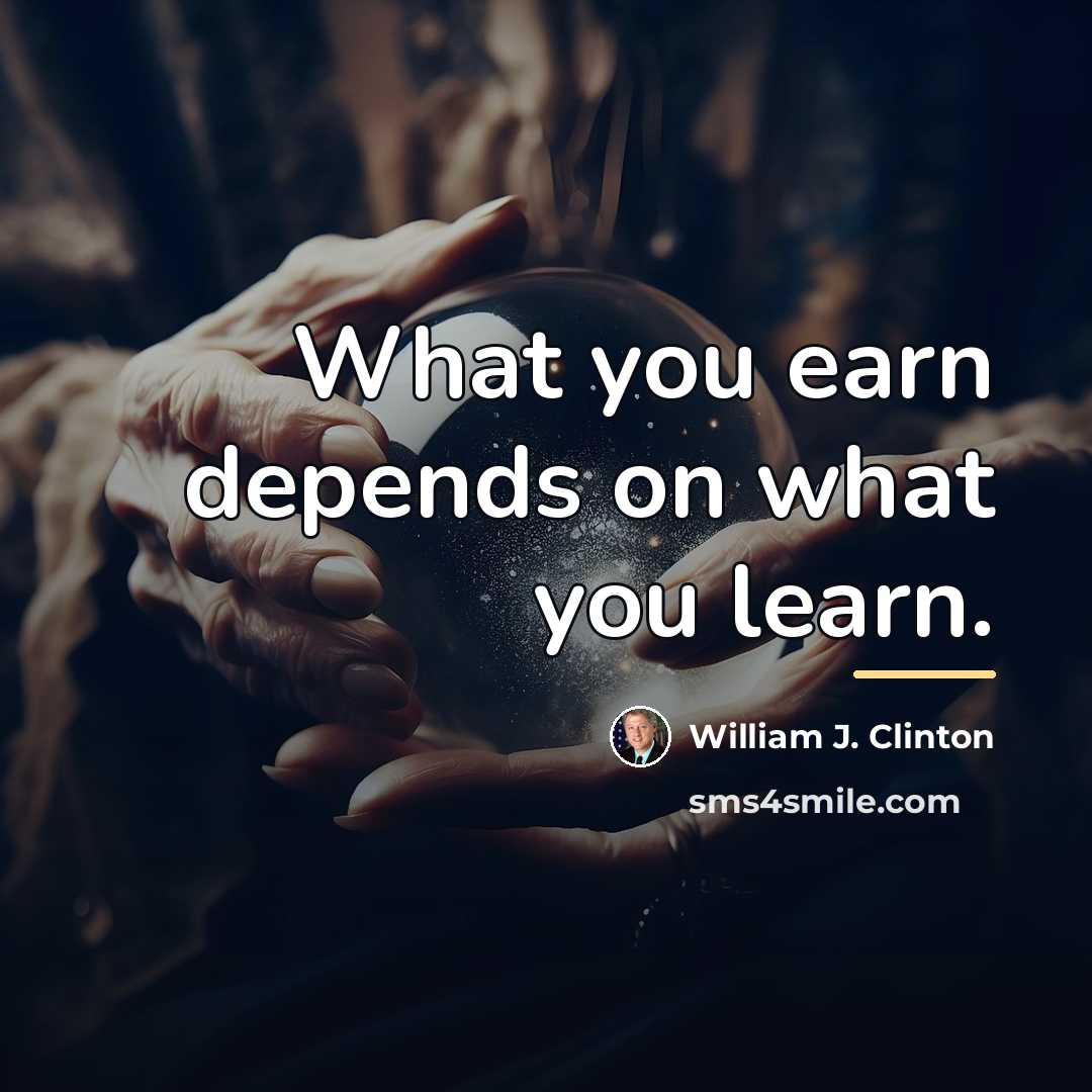 “What you earn depends on what you learn.…” quote by William J. Clinton