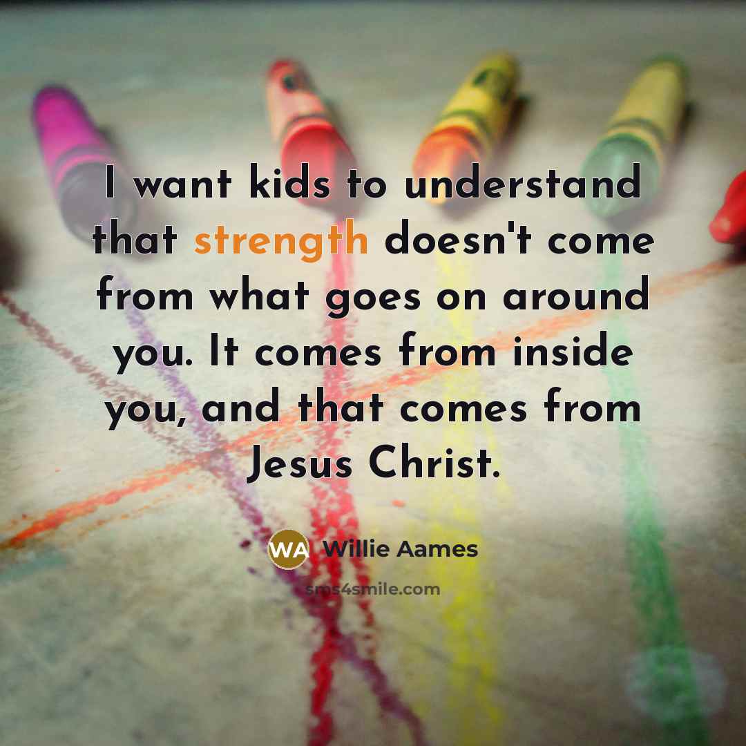 “I want kids to understand that strength doesn't come from…” quote by Willie Aames