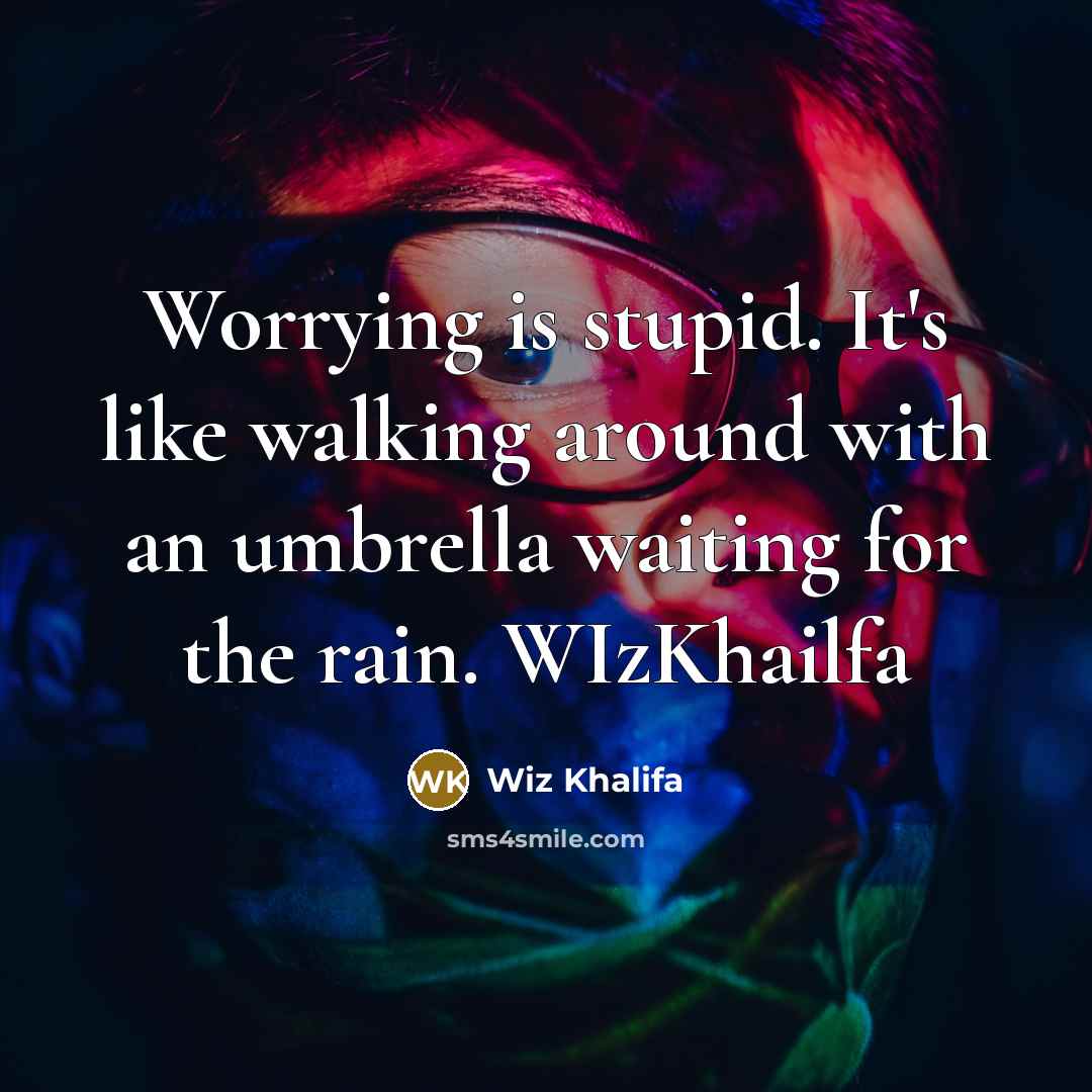 “Worrying is stupid. It's like walking around with an umbrella…” quote by Wiz Khalifa