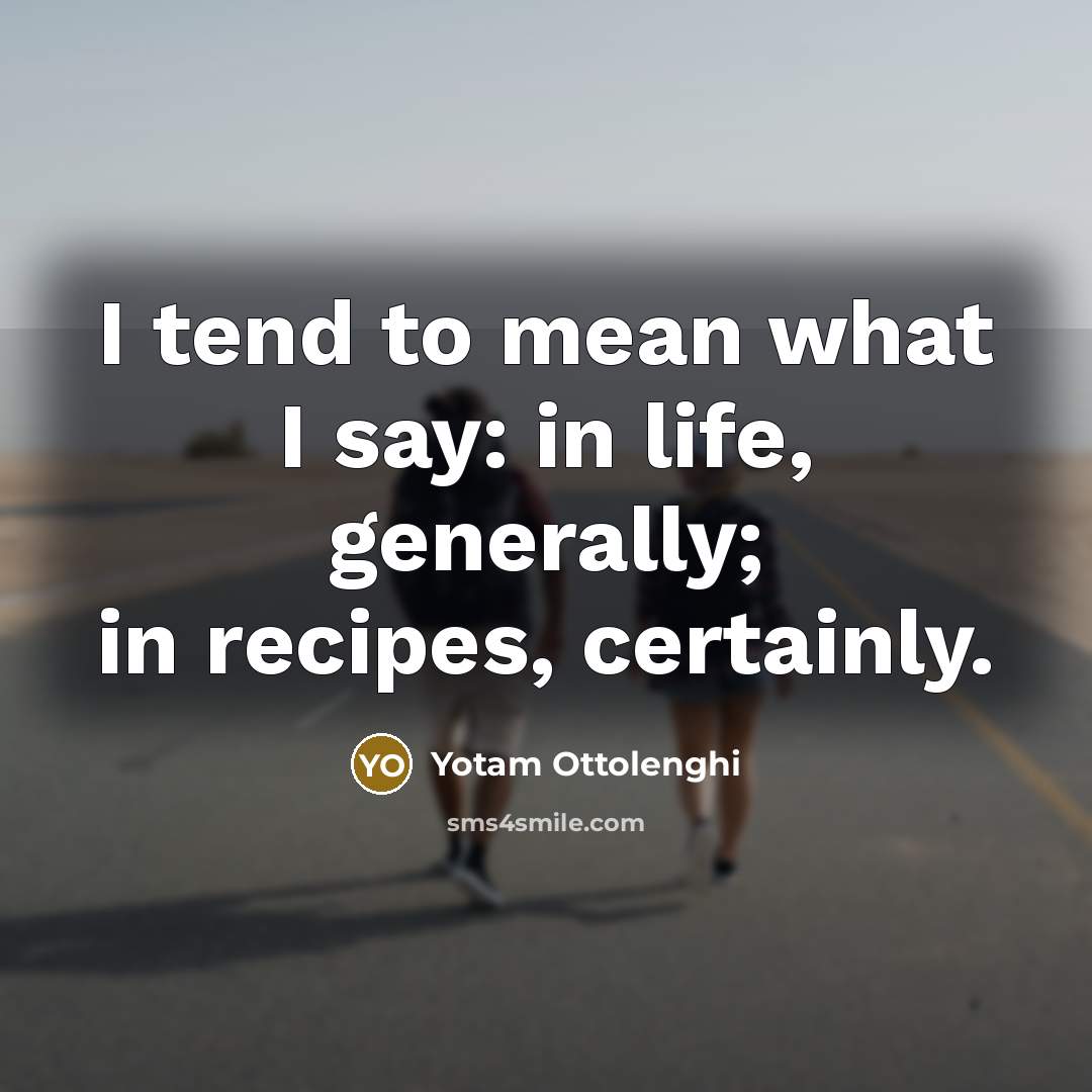 “I tend to mean what I say: in life, generally;…” quote by Yotam Ottolenghi