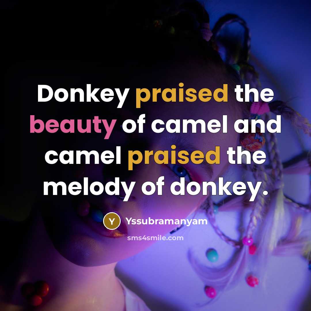 “Donkey praised the beauty of camel and camel praised the…” quote by Yssubramanyam