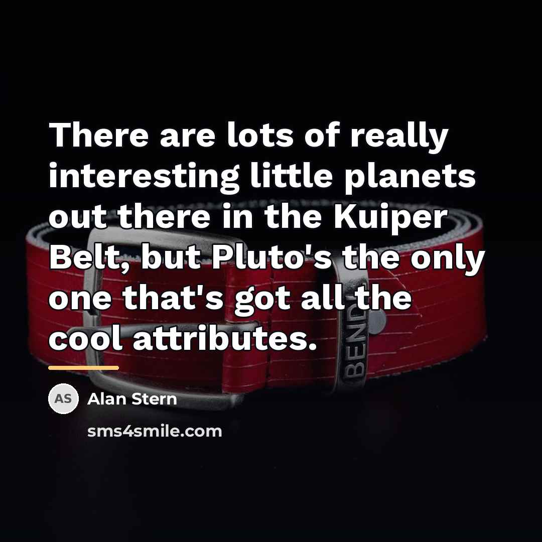 “There are lots of really interesting little planets out there…” quote by Alan Stern