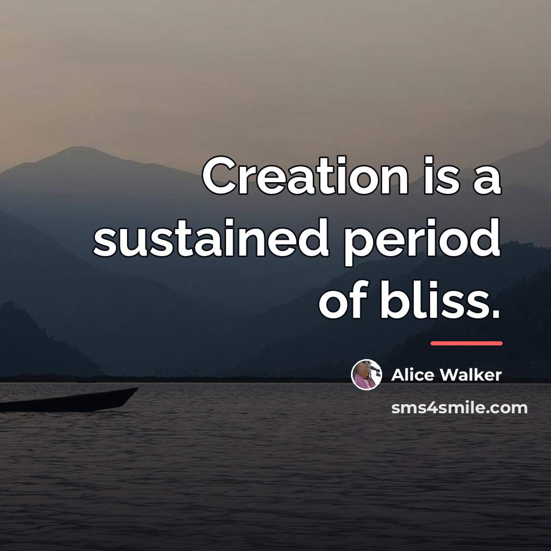 “Creation is a sustained period of bliss.…” quote by Alice Walker