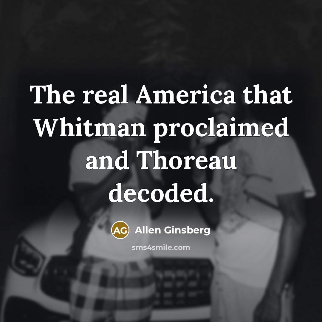 “The real America that Whitman proclaimed and Thoreau decoded.…” quote by Allen Ginsberg