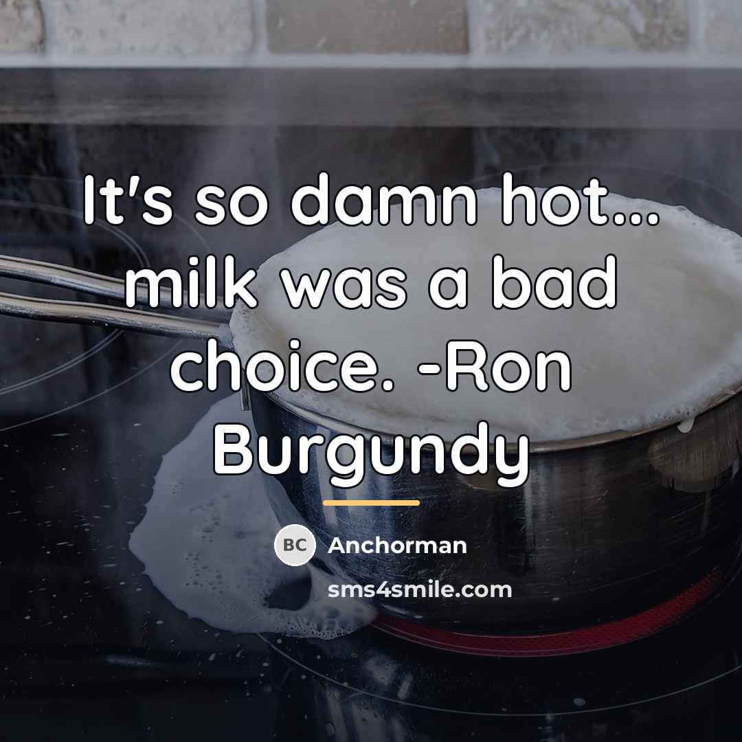“It's so damn hot... milk was a bad choice. -Ron…” quote by Anchorman