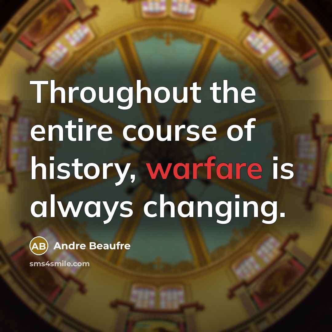 “Throughout the entire course of history, warfare is always changing.” quote by Andre Beaufre