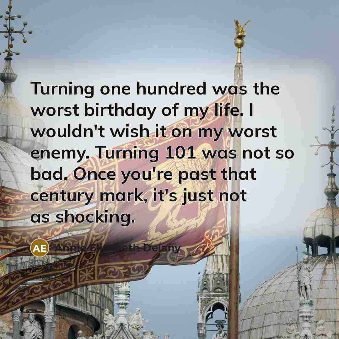 “Turning one hundred was the worst birthday of my life.…” quote by Annie Elizabeth Delany