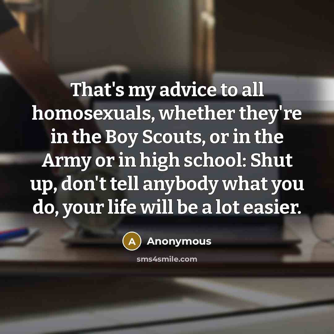 “That's my advice to all homosexuals, whether they're in the…” quote by Anonymous