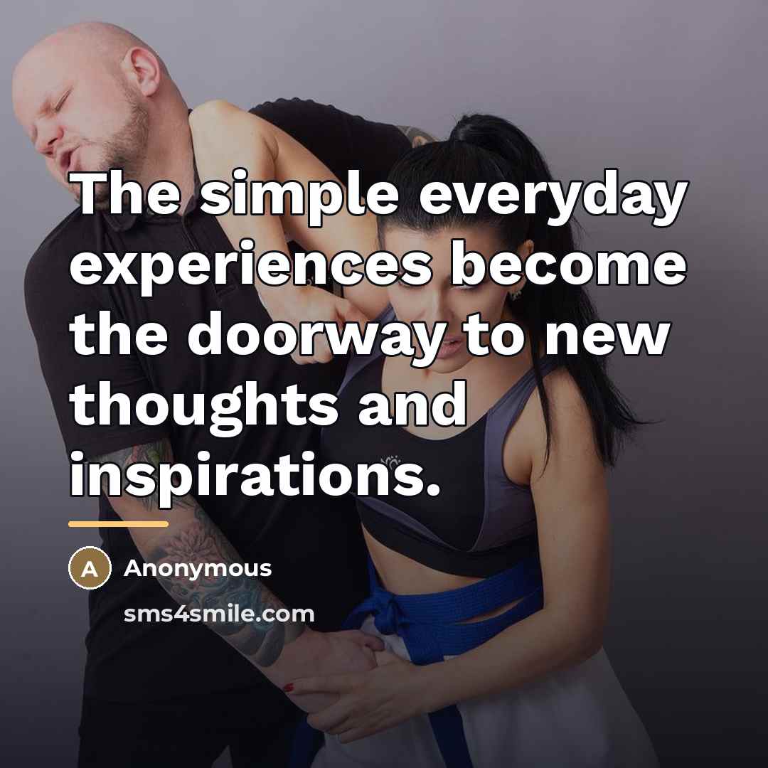 “The simple everyday experiences become the doorway to new thoughts…” quote by Anonymous