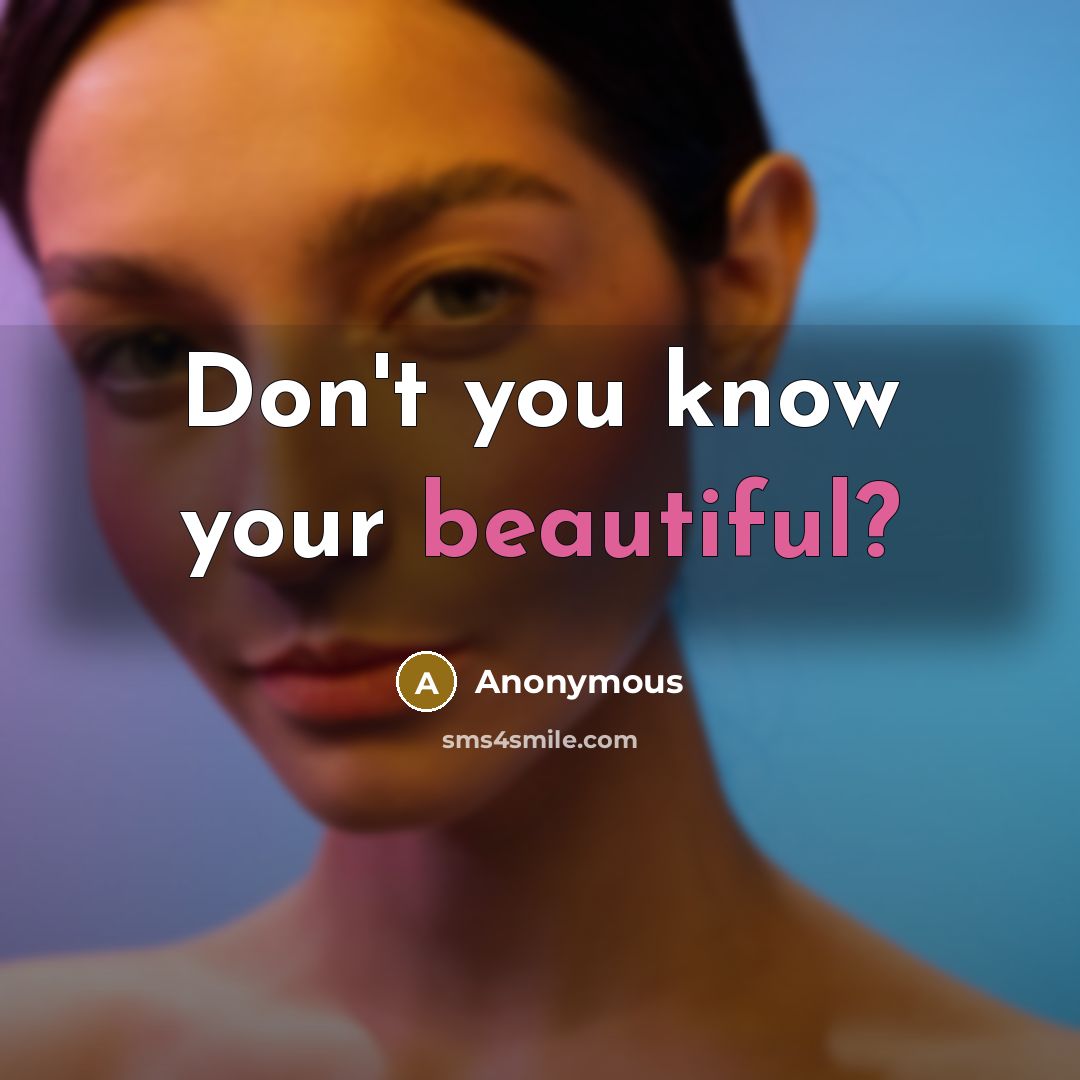 “Don't you know your beautiful?” quote by Anonymous