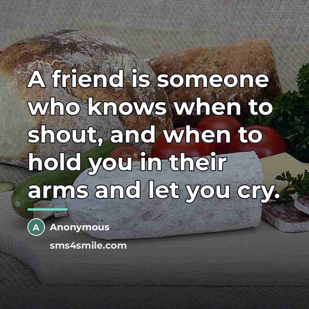 “A friend is someone who knows when to shout, and…” quote by Anonymous