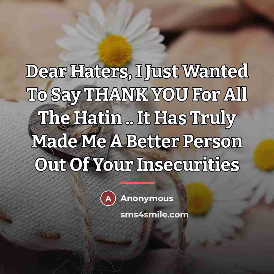 “Dear Haters, I Just Wanted To Say THANK YOU For…” quote by Anonymous
