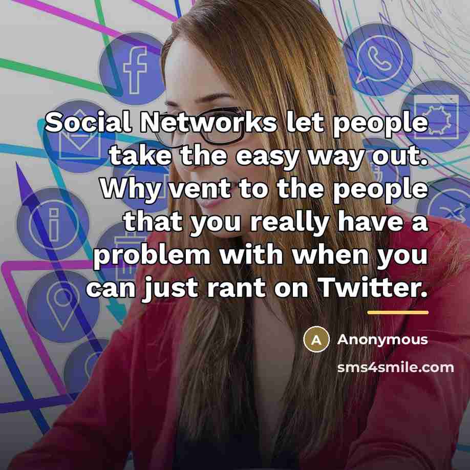 “Social Networks let people take the easy way out. Why…” quote by Anonymous
