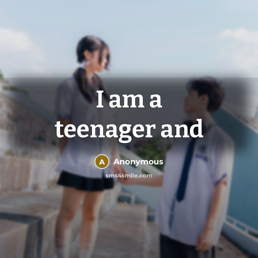 “I am a teenager and…” quote by Anonymous