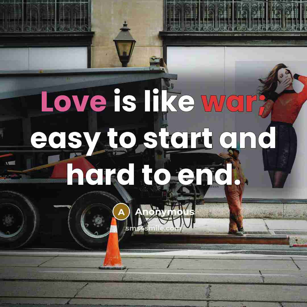 “Love is like war; easy to start and hard to end.” quote by Anonymous