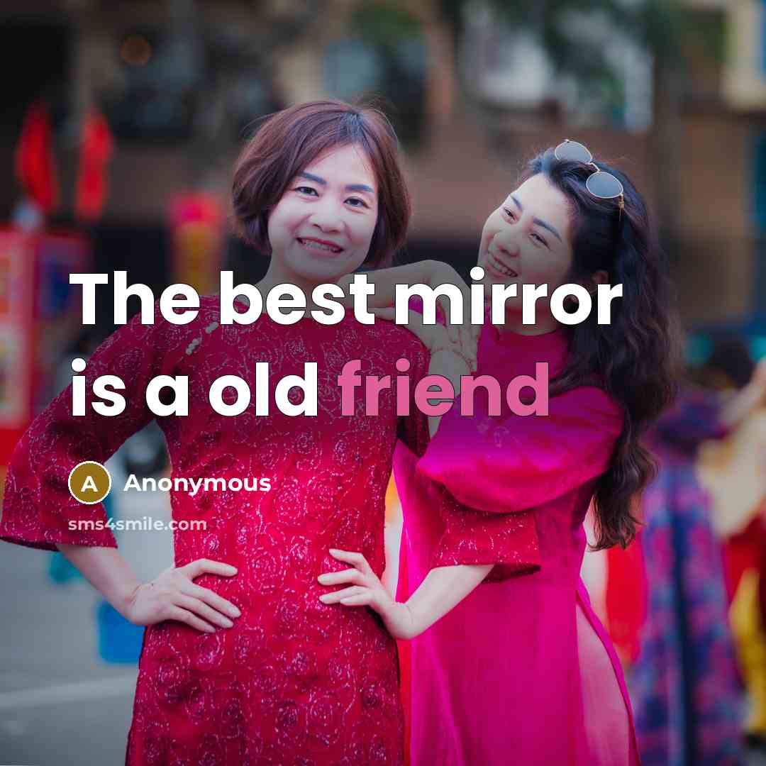 “The best mirror is a old friend…” quote by Anonymous