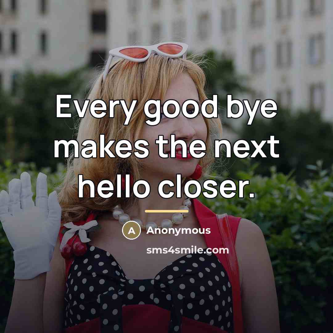 “Every good bye makes the next hello closer.…” quote by Anonymous
