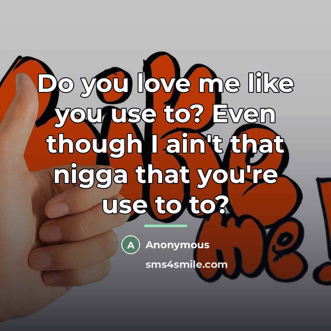 “Do you love me like you use to? Even though…” quote by Anonymous