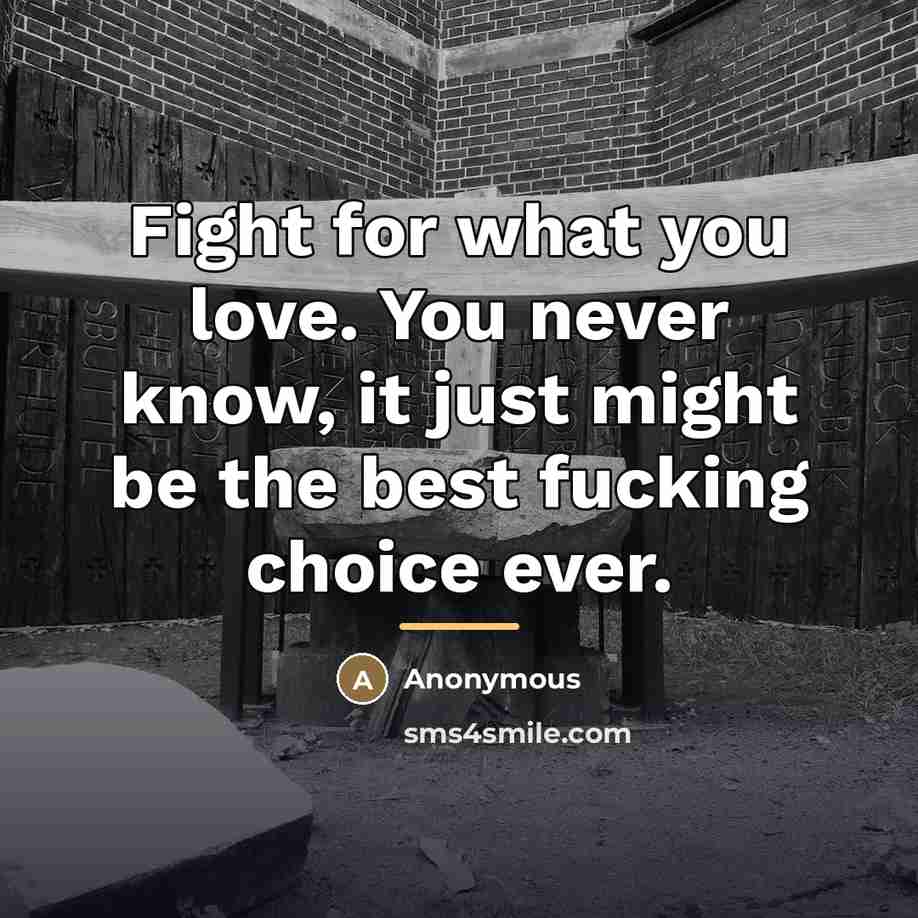 “Fight for what you love. You never know, it just…” quote by Anonymous