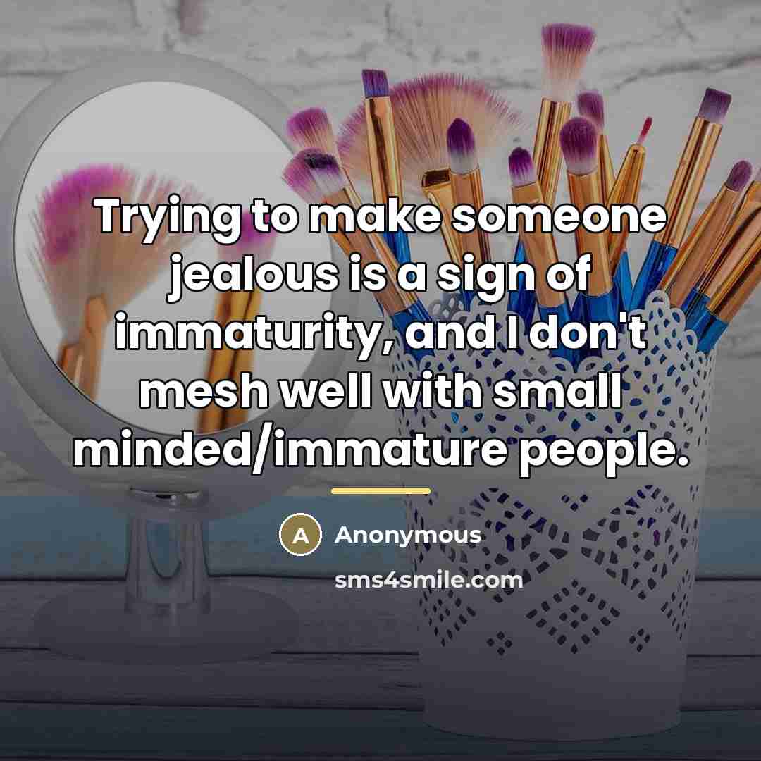 “Trying to make someone jealous is a sign of immaturity,…” quote by Anonymous