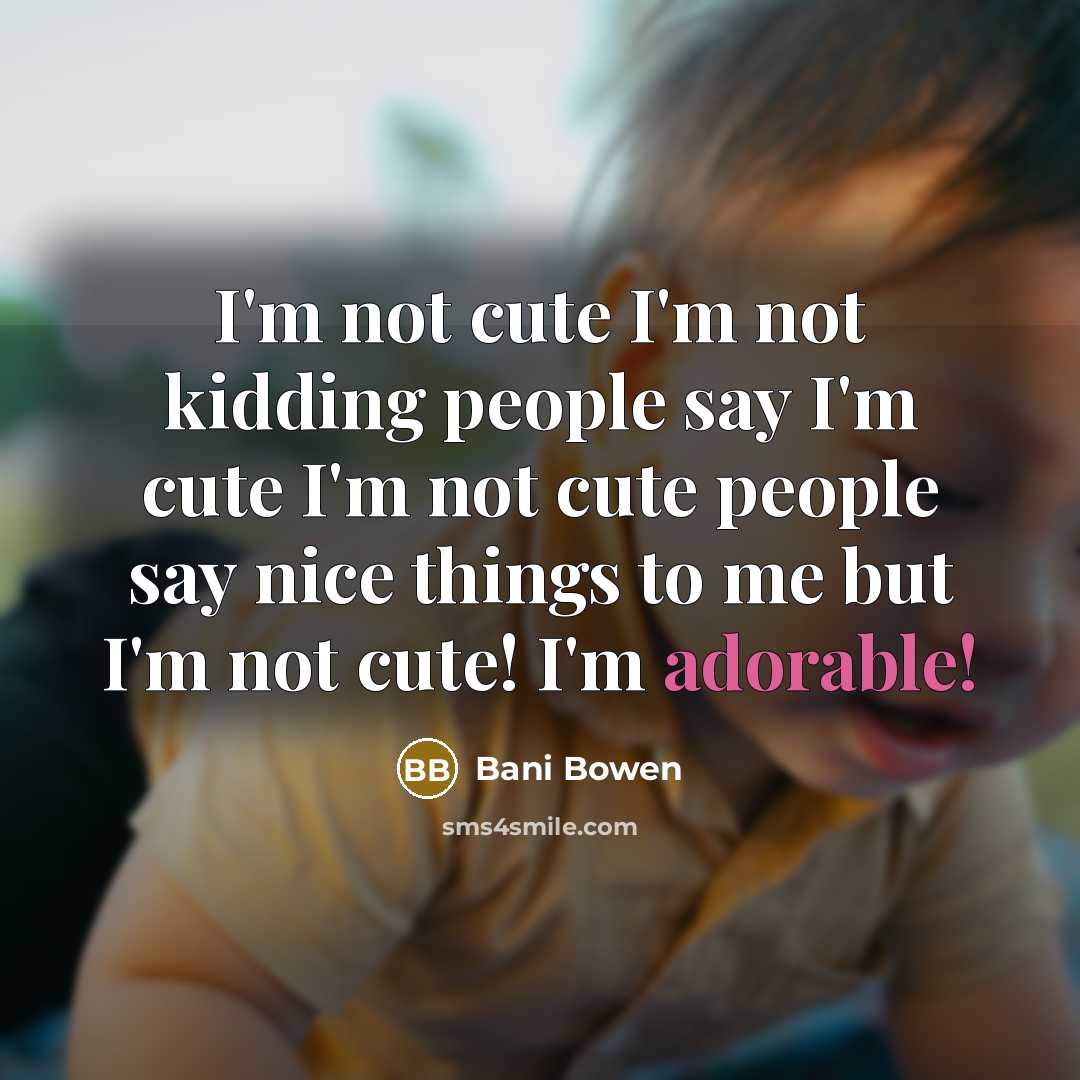 “I'm not cute I'm not kidding people say I'm cute…” quote by Bani Bowen