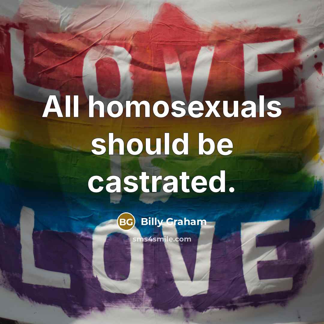 “All homosexuals should be castrated.…” quote by Billy Graham